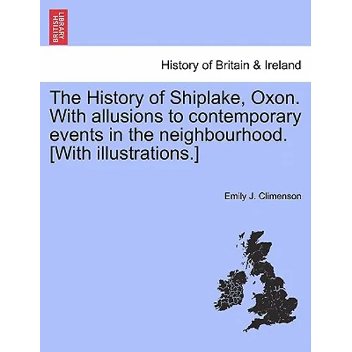 The History of Shiplake, Oxon. With allusions to contemporary events in the neighbourhood. [With illustrations.]