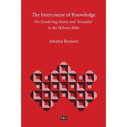 The Intercourse of Knowledge: On Gendering Desire and 'Sexuality' in the Hebrew Bible