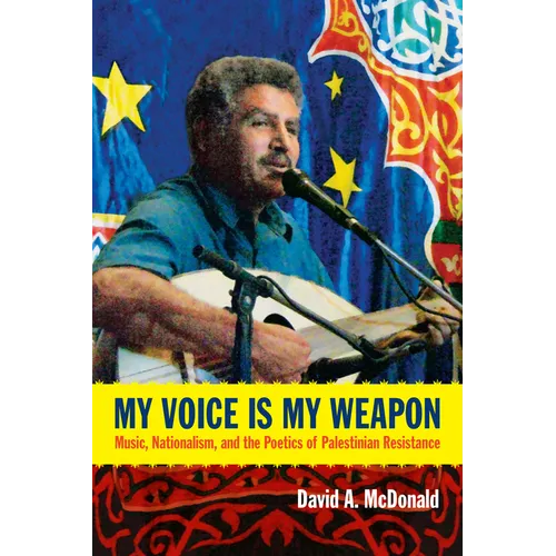 My Voice Is My Weapon: Music, Nationalism, and the Poetics of Palestinian Resistance