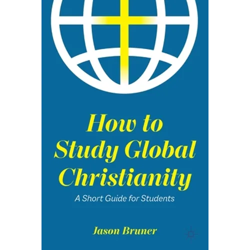 How to Study Global Christianity: A Short Guide for Students