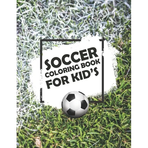Soccer Coloring Book For Kids: Soccer Lovers Colouring Book for Kids, Children, Players, Boys & Girls, Age 4-8, 8-12 - Kids Football Activity Book