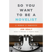 So You Want to Be a Novelist