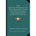 The Master Workman Or True Masonic Guide: Containing Elucidations Of The Fundamental Principles Of Freemasonry, Operative And Speculative, Morally And