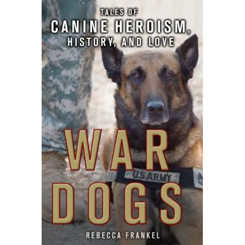 War Dogs: Tales of Canine Heroism, History, and Love: Tales of Canine Heroism, History, and Love