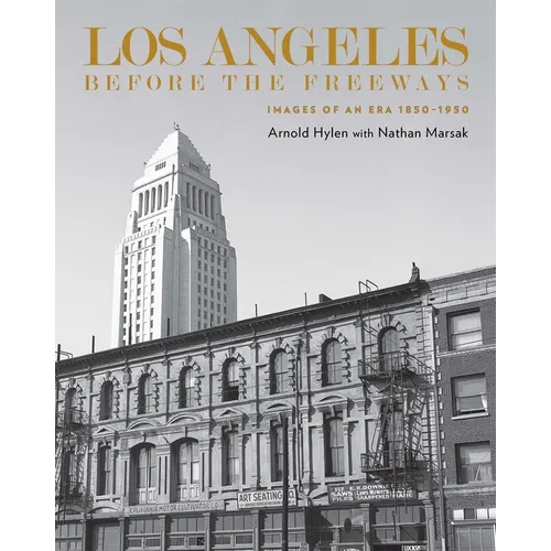 Los Angeles Before the Freeways: Images of an Era 1850-1950
