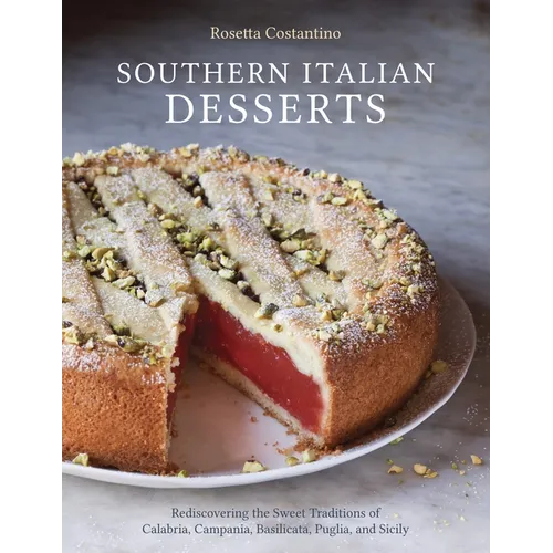 Southern Italian Desserts: Rediscovering the Sweet Traditions of Calabria, Campania, Basilicata, Puglia, and Sicily [A Baking Book]