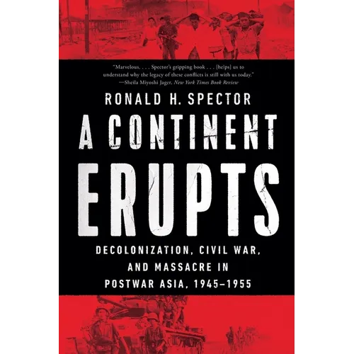 A Continent Erupts: Decolonization, Civil War, and Massacre in Postwar Asia, 1945-1955