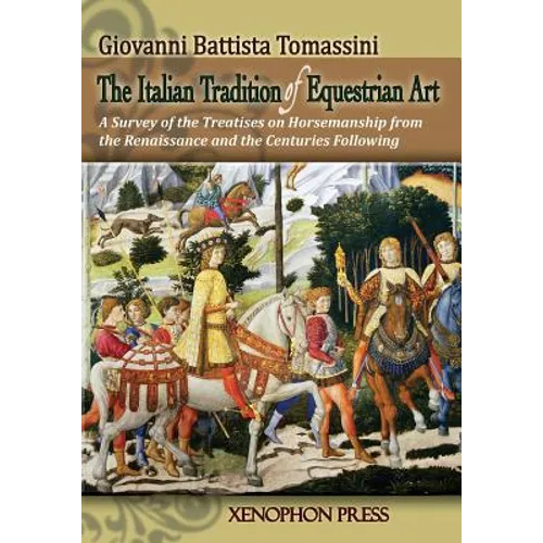The Italian Tradition of Equestrian Art: A Survey of the Treatises on Horsemanship from the Renaissance and the Centuries Following
