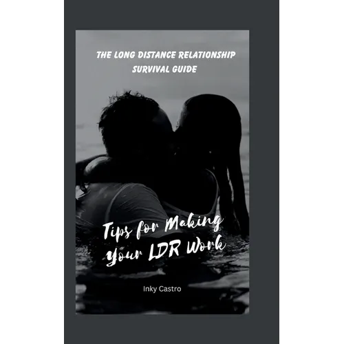 The Long Distance Relationship Survival Guide: Tips for Making Your LDR Work