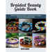 Braided Beauty Guide Book: Discover Simple Kumihimo Techniques for Unique Patterns and Beaded Details