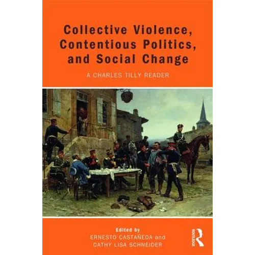 Collective Violence, Contentious Politics, and Social Change: A Charles Tilly Reader