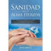 Sanidad para el Alma Herida: Como sanar las heridas del corazon y confrontar los traumas para obtener verdadera libertad espiritual