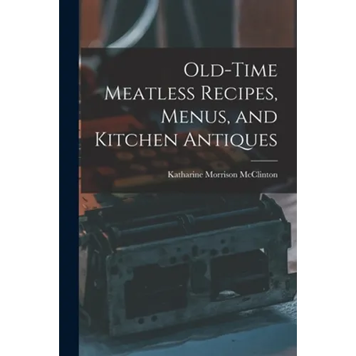 Old-time Meatless Recipes, Menus, and Kitchen Antiques
