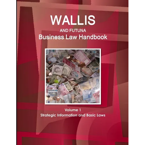 Wallis & Futuna Business Law Handbook Volume 1 Strategic Information and Basic Laws