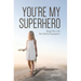 You're My Superhero: Being You is the Best Kind of Superpower