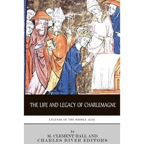 Legends of the Middle Ages: The Life and Legacy of Charlemagne