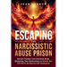 Escaping the Narcissistic Abuse Prison: Reclaim Freedom from Emotional Abuse, Gaslighting, and Toxic Relationships to Rebuild Your Self-Worth and Beco