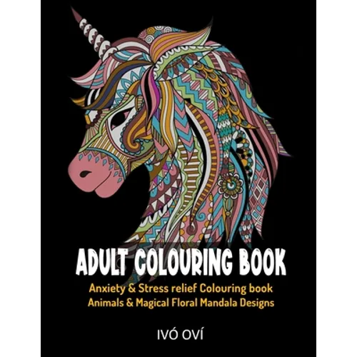 Adult Colouring Book: Anxiety & Stress Relief Colouring Book. Animals & Magical Floral Mandala Designs