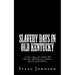 Slavery Days in Old Kentucky: A True Story of a Father Who Sold His Wife and Four Children. By One of the Children