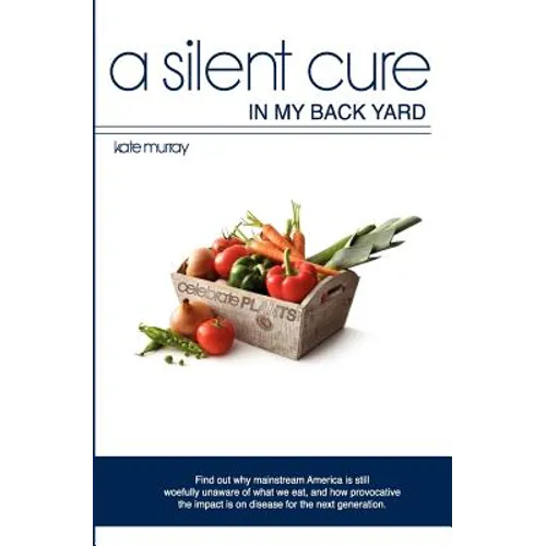 A Silent Cure in my Back Yard: Find out why mainstream America is still woefully unaware of what we eat, and how provocative the impact is on disease