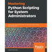 Mastering Python Scripting for System Administrators
