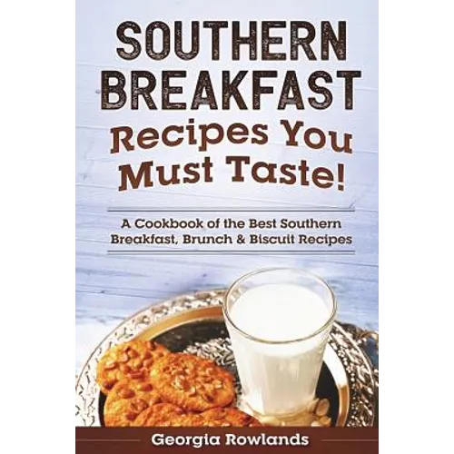 Southern Breakfast Recipes You Must Taste!: A Cookbook of the Best Southern Breakfast, Brunch & Biscuit Recipes