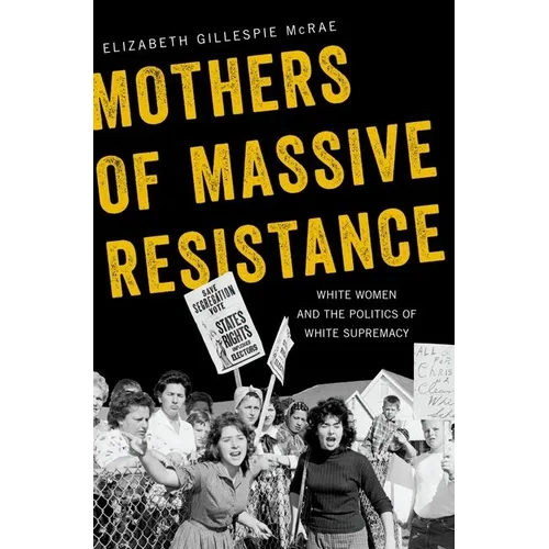 Mothers of Massive Resistance: White Women and the Politics of White Supremacy