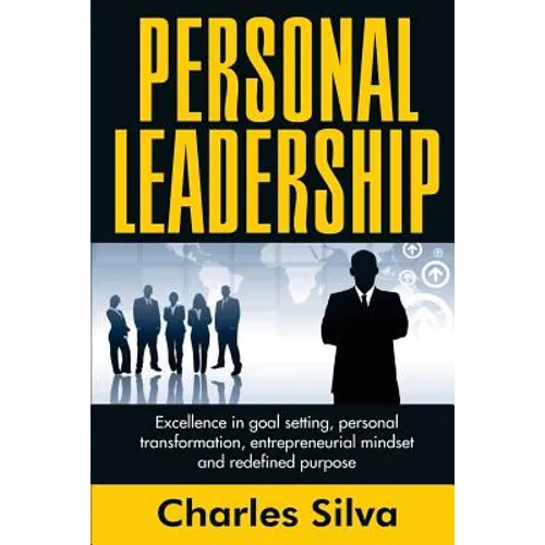 Personal Leadership: Excellence in Goal Setting, Personal Transformation, Entrepreneurial Mindset and Redefined Purpose