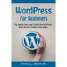 WordPress For Beginners: The Step By Step Guide To Build Your Blog From Home And Start Making Money Online