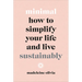 Minimal: How to Simplify Your Life and Live Sustainably