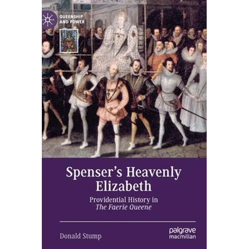 Spenser's Heavenly Elizabeth: Providential History in the Faerie Queene