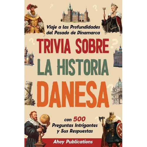 Trivia sobre la historia danesa: Viaje a las profundidades del pasado de Dinamarca con 500 preguntas intrigantes y sus respuestas