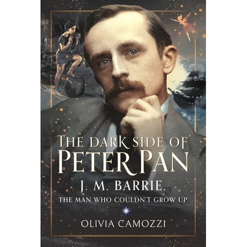 The Dark Side of Peter Pan: J. M. Barrie, the Man Who Couldn't Grow Up