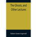 The Ghosts, and Other Lectures