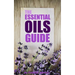 The Essential Oils Guide: A Pocket Guide To The Best Essential Oils