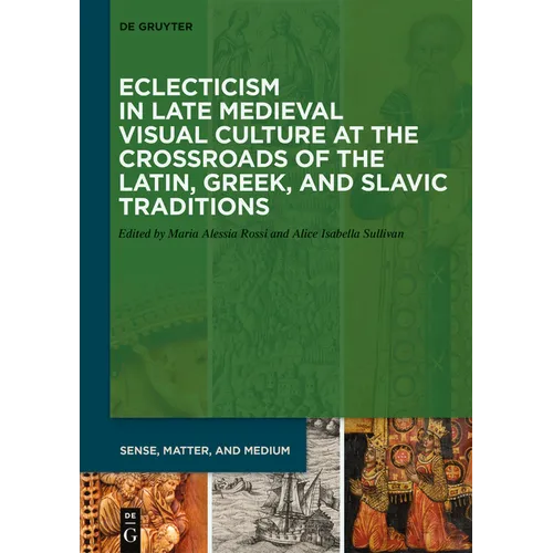 Eclecticism in Late Medieval Visual Culture at the Crossroads of the Latin, Greek, and Slavic Traditions