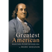 The Greatest American: Benjamin Franklin, the World's Most Versatile Genius