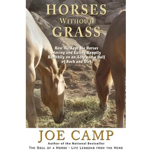 Horses Without Grass: How We Kept Six Horses Moving and eating Happily Healthily on an Acre and a Half of Rock and Dirt