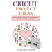 Cricut Project Ideas: A beginners Guide to Mastering Your Cricut Machine