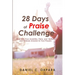 28 Days of Praise Challenge: Deal With Your Anxieties, Pains & Battles, and Release Answers to Your Prayers