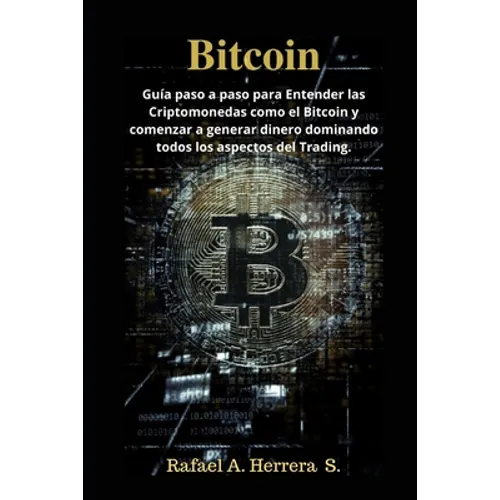 Bitcoin: Guía paso a paso para Entender las Criptomonedas como el Bitcoin y comenzar a generar dinero dominando todos los aspectos del Trading.
