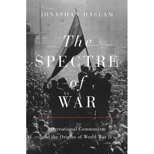 The Spectre of War: International Communism and the Origins of World War II