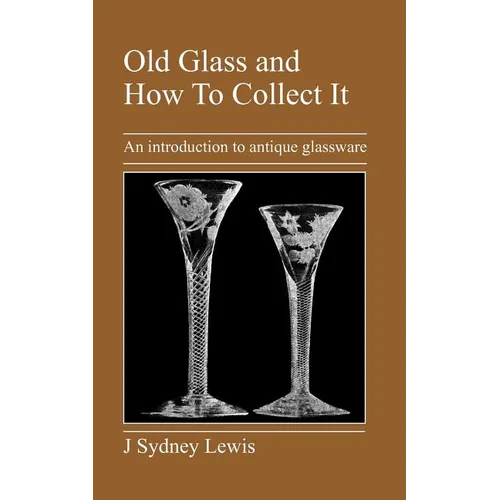 Old Glass and How to Collect It: An Introduction to Antique Glassware