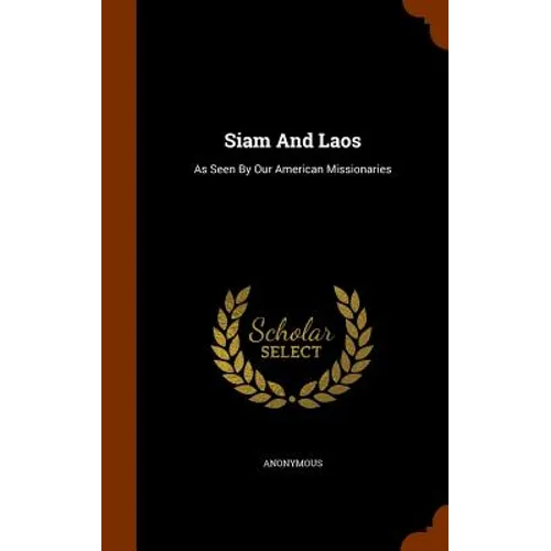Siam And Laos: As Seen By Our American Missionaries