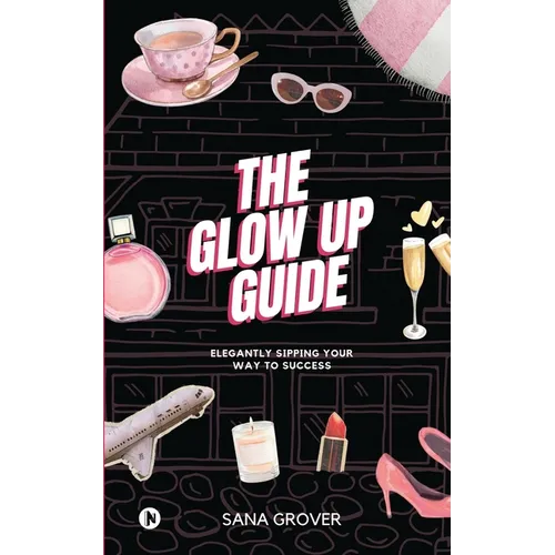 The Glow Up Guide: Elegantly Sipping Your Way To Success