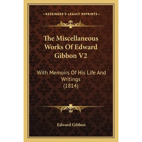 The Miscellaneous Works Of Edward Gibbon V2: With Memoirs Of His Life And Writings (1814)