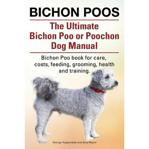 Bichon Poos. The Ultimate Bichon Poo or Poochon Dog Manual. Bichon Poo book for care,