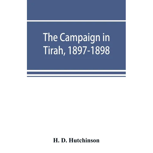 The campaign in Tirah, 1897-1898; an account of the expedition against the Orakzais and Afridis under General Sir William Lockhart, based (by permissi