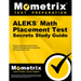 Aleks Math Placement Test Secrets Study Guide: Review and Practice Exam for the Aleks Math Placement, Preparation, and Learning Ppl Test