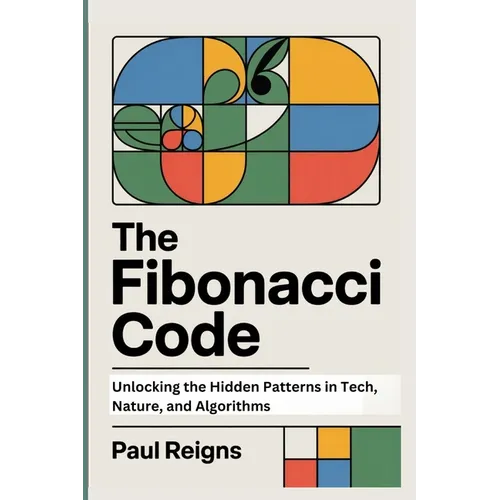 The Fibonacci Code: Unlocking the Hidden Patterns in Tech, Nature, and Algorithms